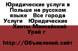 Юридические услуги в Польше на русском языке - Все города Услуги » Юридические   . Ханты-Мансийский,Урай г.